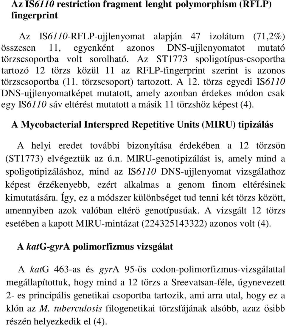 törzs egyedi IS6110 DNS-ujjlenyomatképet mutatott, amely azonban érdekes módon csak egy IS6110 sáv eltérést mutatott a másik 11 törzshöz képest (4).