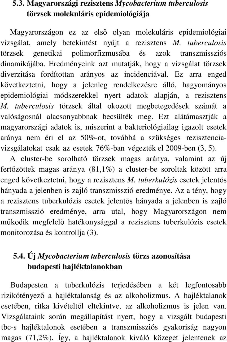 Ez arra enged következtetni, hogy a jelenleg rendelkezésre álló, hagyományos epidemiológiai módszerekkel nyert adatok alapján, a rezisztens M.