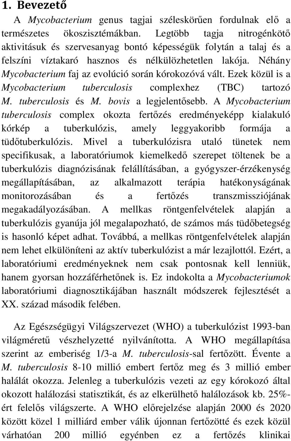 Néhány Mycobacterium faj az evolúció során kórokozóvá vált. Ezek közül is a Mycobacterium tuberculosis complexhez (TBC) tartozó M. tuberculosis és M. bovis a legjelentősebb.