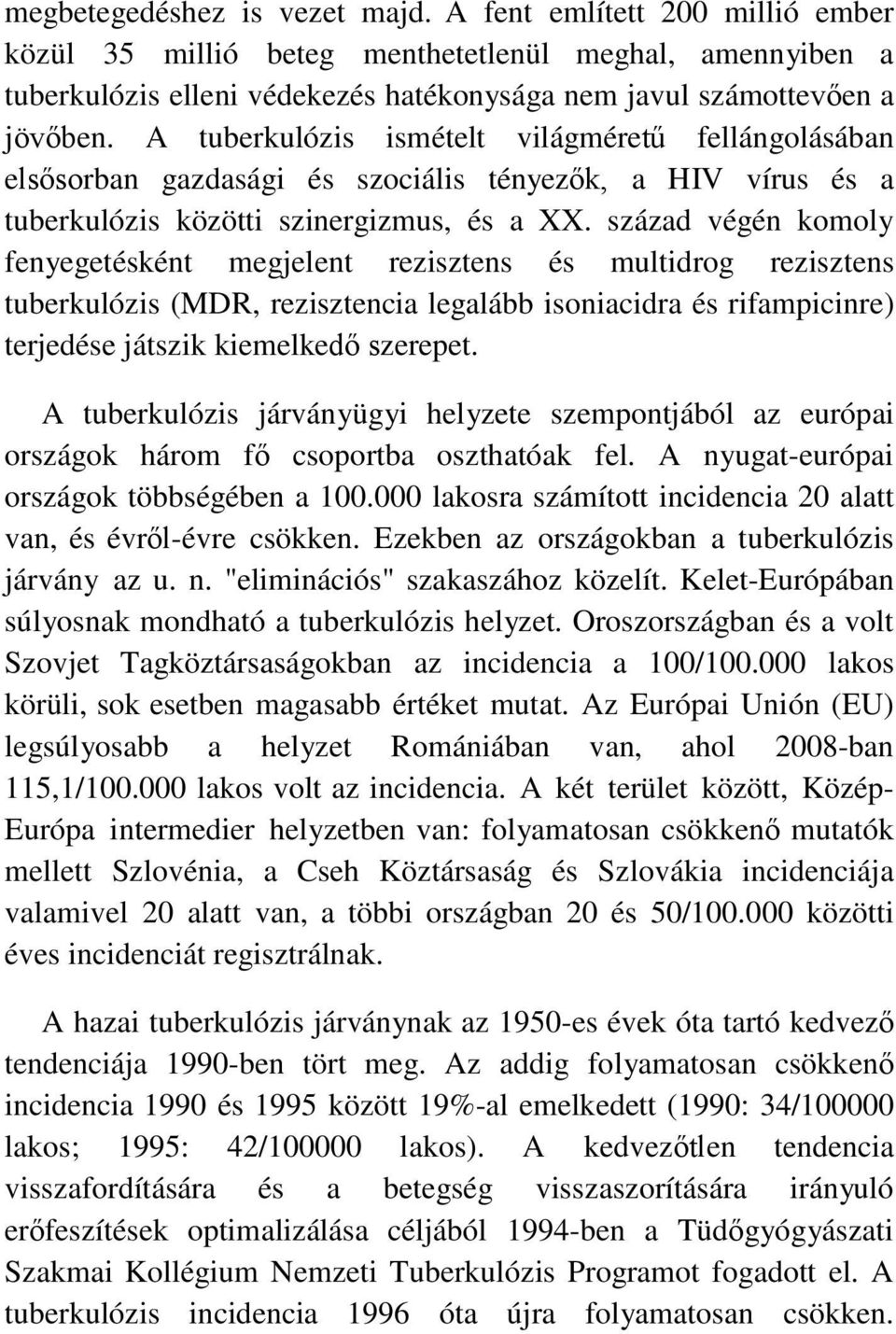 század végén komoly fenyegetésként megjelent rezisztens és multidrog rezisztens tuberkulózis (MDR, rezisztencia legalább isoniacidra és rifampicinre) terjedése játszik kiemelkedő szerepet.