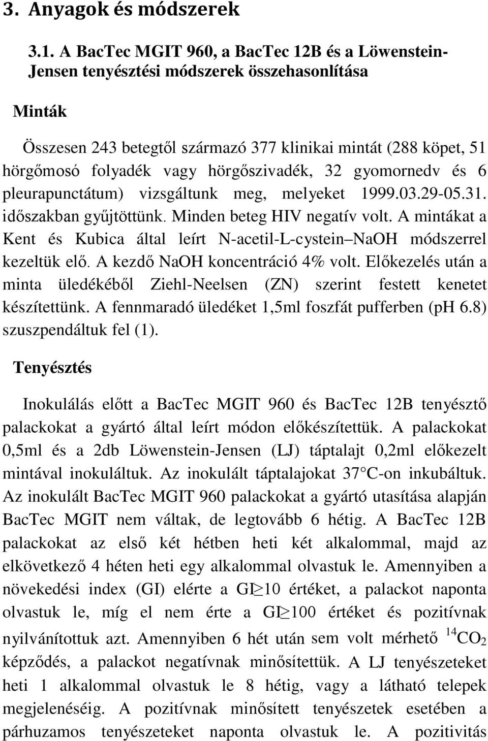 hörgőszivadék, 32 gyomornedv és 6 pleurapunctátum) vizsgáltunk meg, melyeket 1999.03.29-05.31. időszakban gyűjtöttünk. Minden beteg HIV negatív volt.