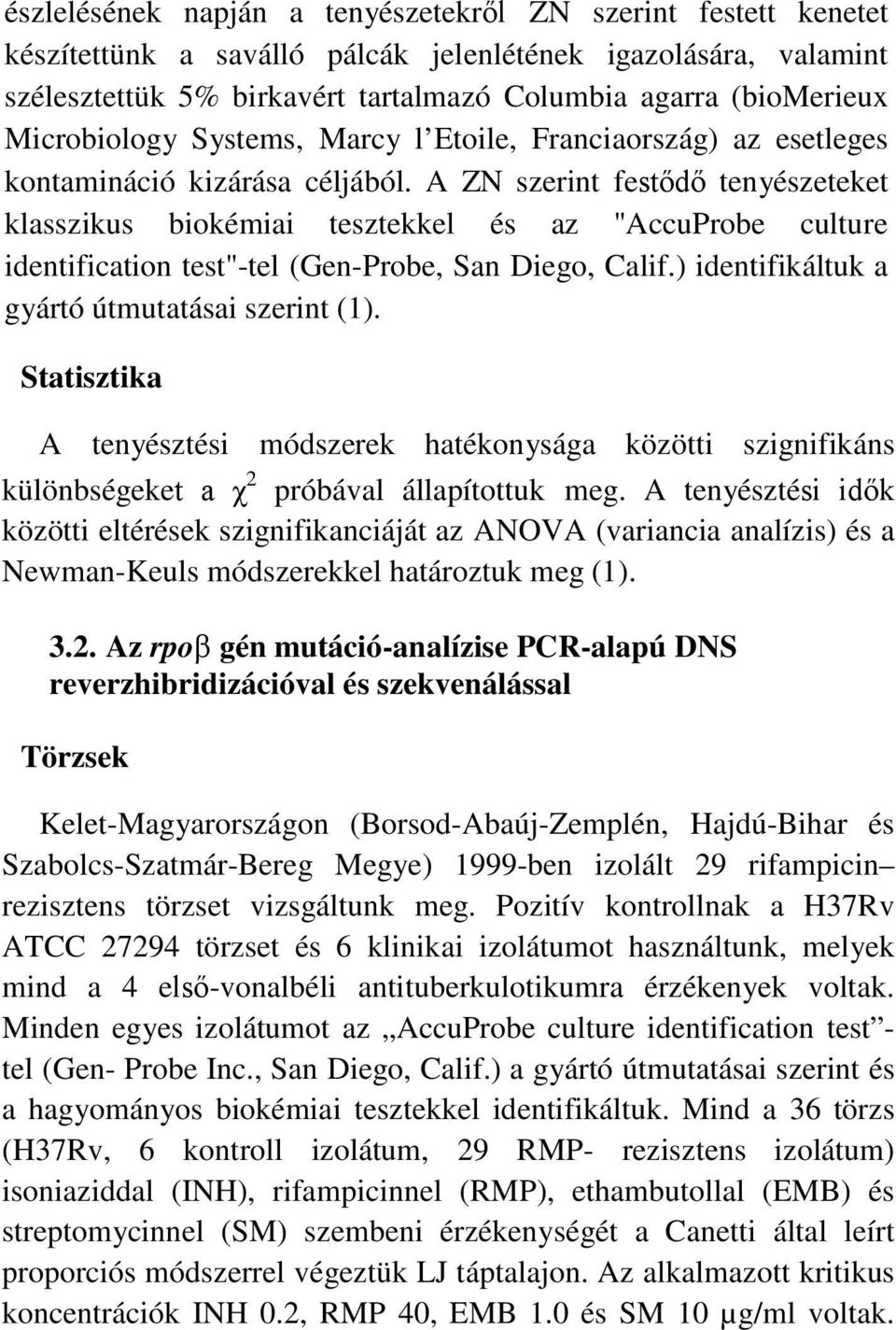 A ZN szerint festődő tenyészeteket klasszikus biokémiai tesztekkel és az "AccuProbe culture identification test"-tel (Gen-Probe, San Diego, Calif.) identifikáltuk a gyártó útmutatásai szerint (1).