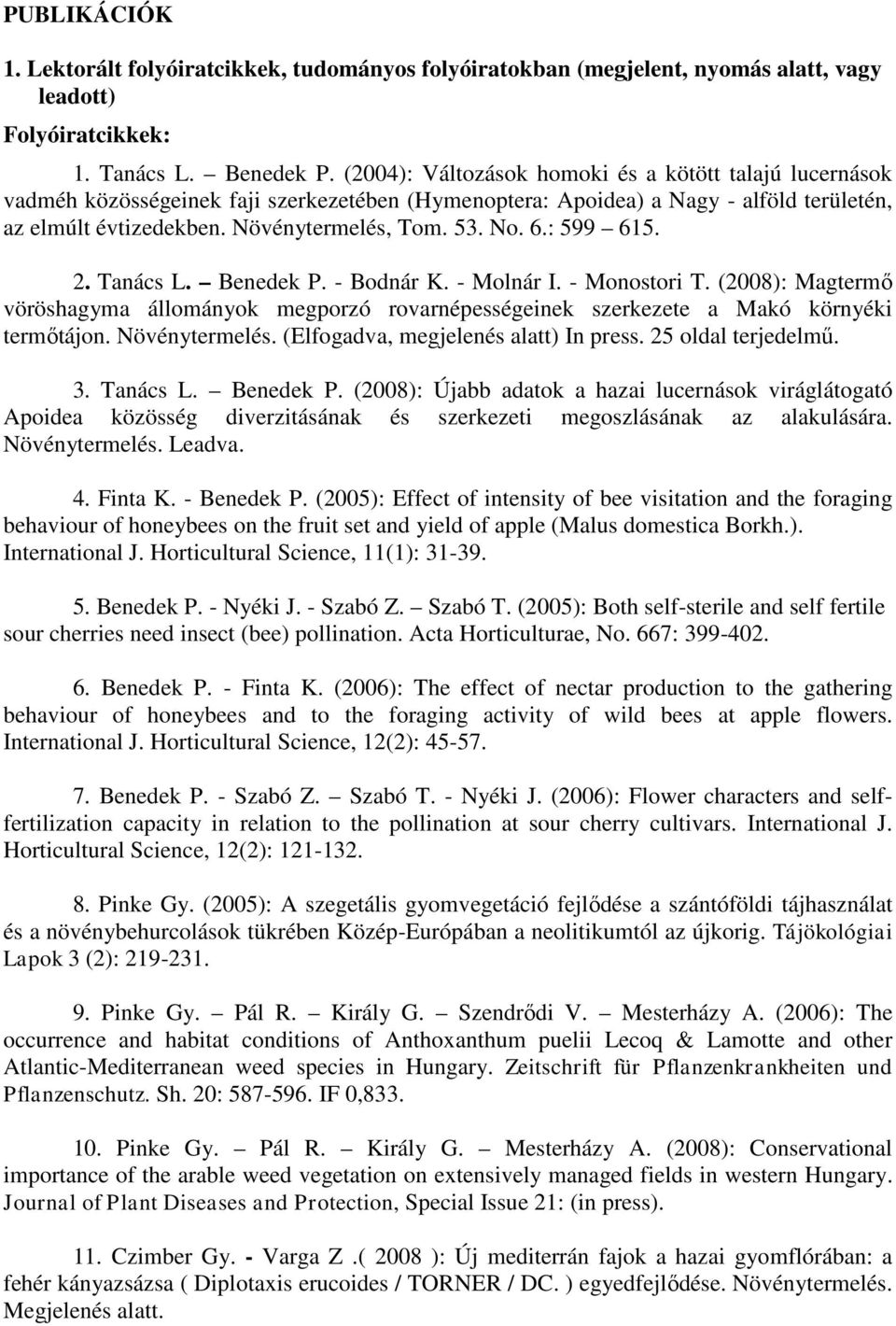 6.: 599 615. 2. Tanács L. Benedek P. - Bodnár K. - Molnár I. - Monostori T. (2008): Magtermő vöröshagyma állományok megporzó rovarnépességeinek szerkezete a Makó környéki termőtájon. Növénytermelés.