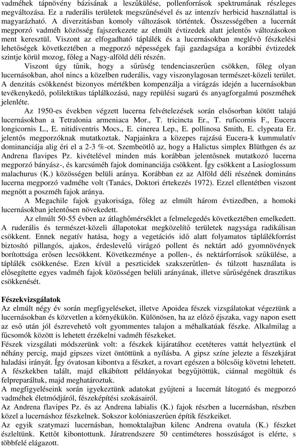 Viszont az elfogadható táplálék és a lucernásokban meglévő fészkelési lehetőségek következtében a megporzó népességek faji gazdagsága a korábbi évtizedek szintje körül mozog, főleg a Nagy-alföld déli