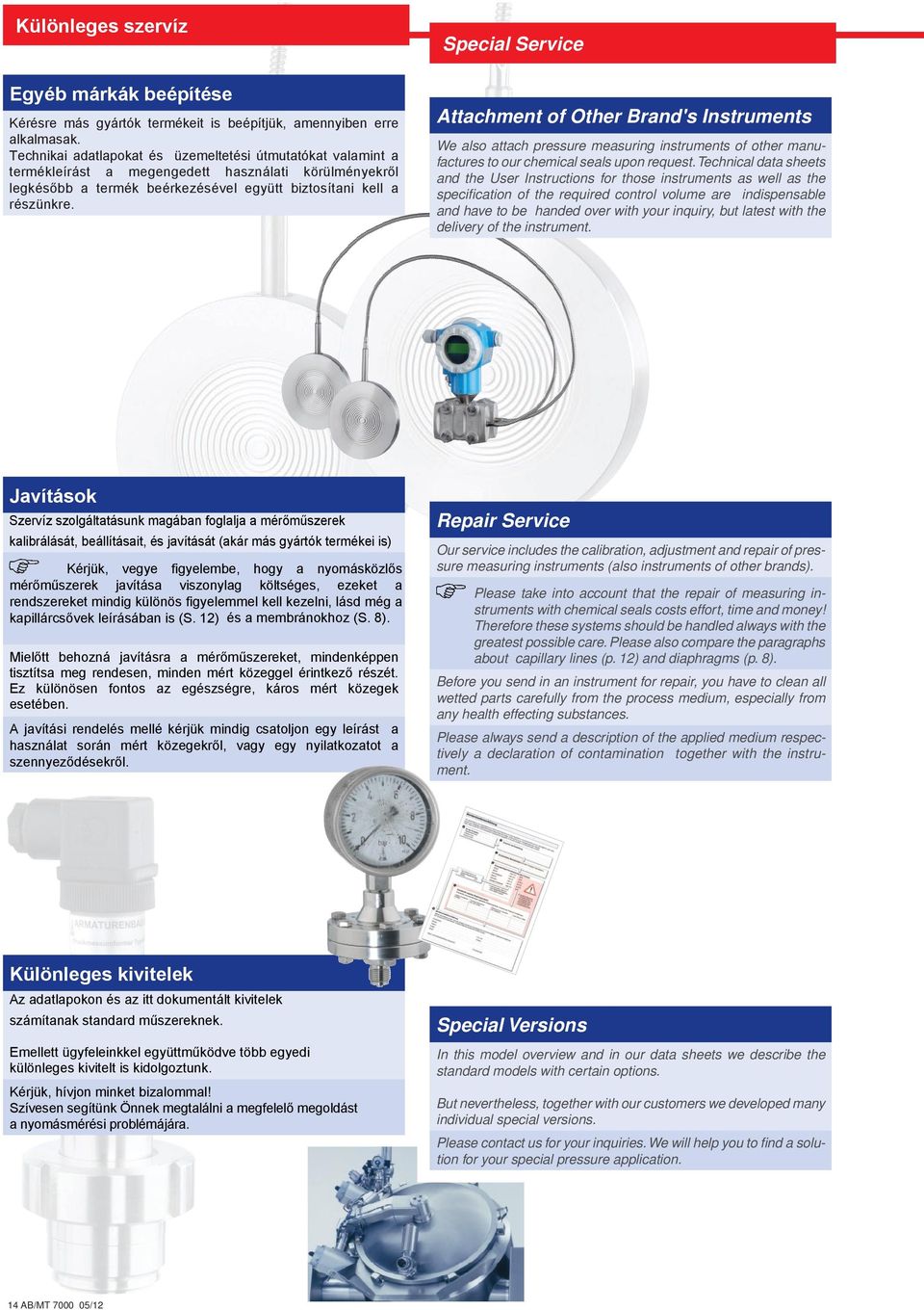 Special Service Attachment of Other Brand's Instruments We also attach pressure measuring instruments of other manufactures to our chemical seals upon request.
