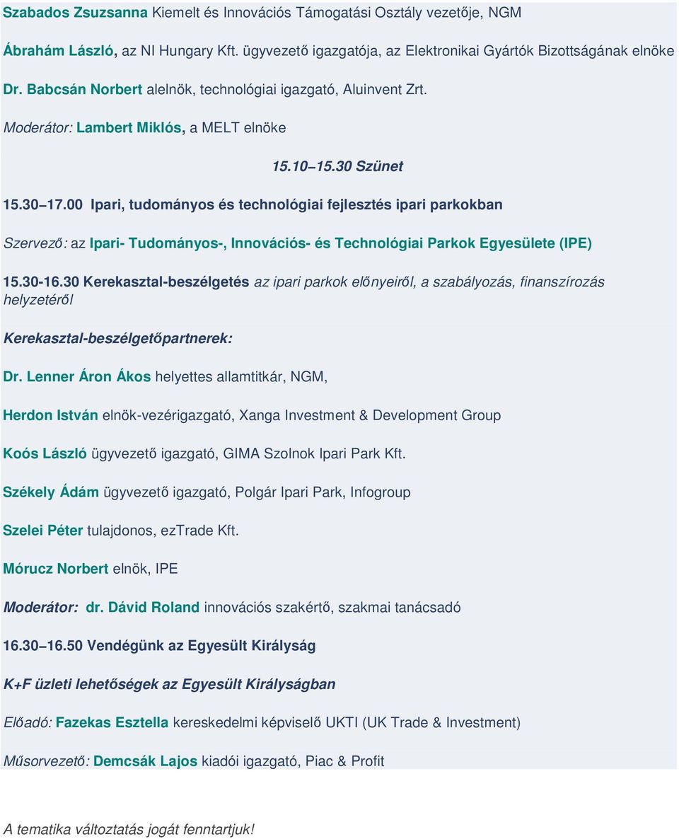 00 Ipari, tudományos és technológiai fejlesztés ipari parkokban Szervező: az Ipari- Tudományos-, Innovációs- és Technológiai Parkok Egyesülete (IPE) 15.30-16.