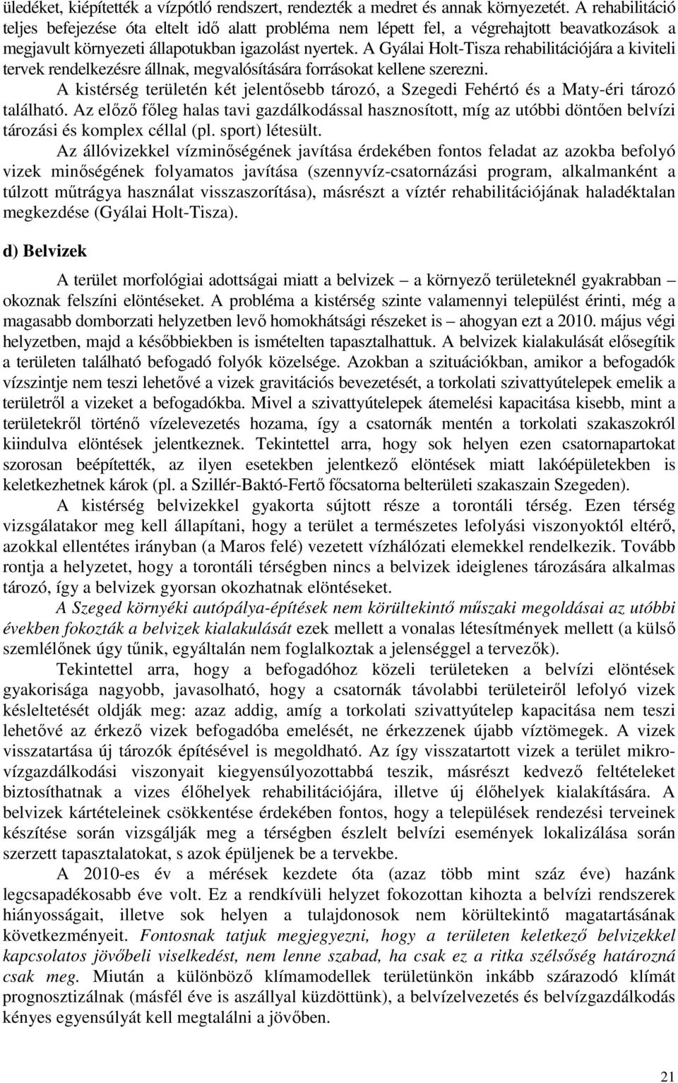 A Gyálai Holt-Tisza rehabilitációjára a kiviteli tervek rendelkezésre állnak, megvalósítására forrásokat kellene szerezni.