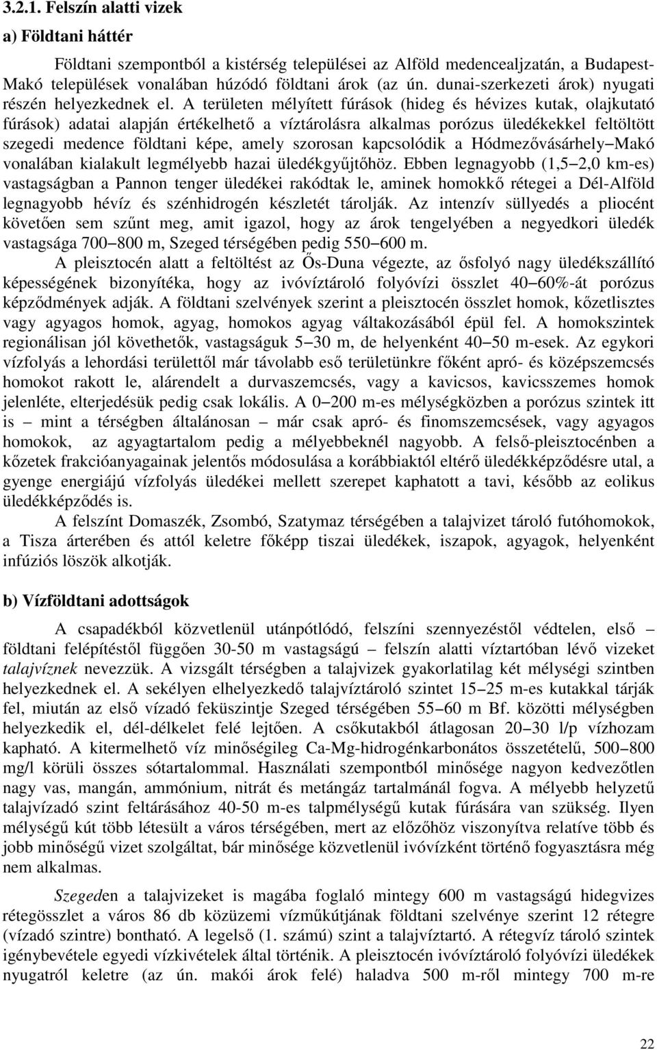 A területen mélyített fúrások (hideg és hévizes kutak, olajkutató fúrások) adatai alapján értékelhetı a víztárolásra alkalmas porózus üledékekkel feltöltött szegedi medence földtani képe, amely