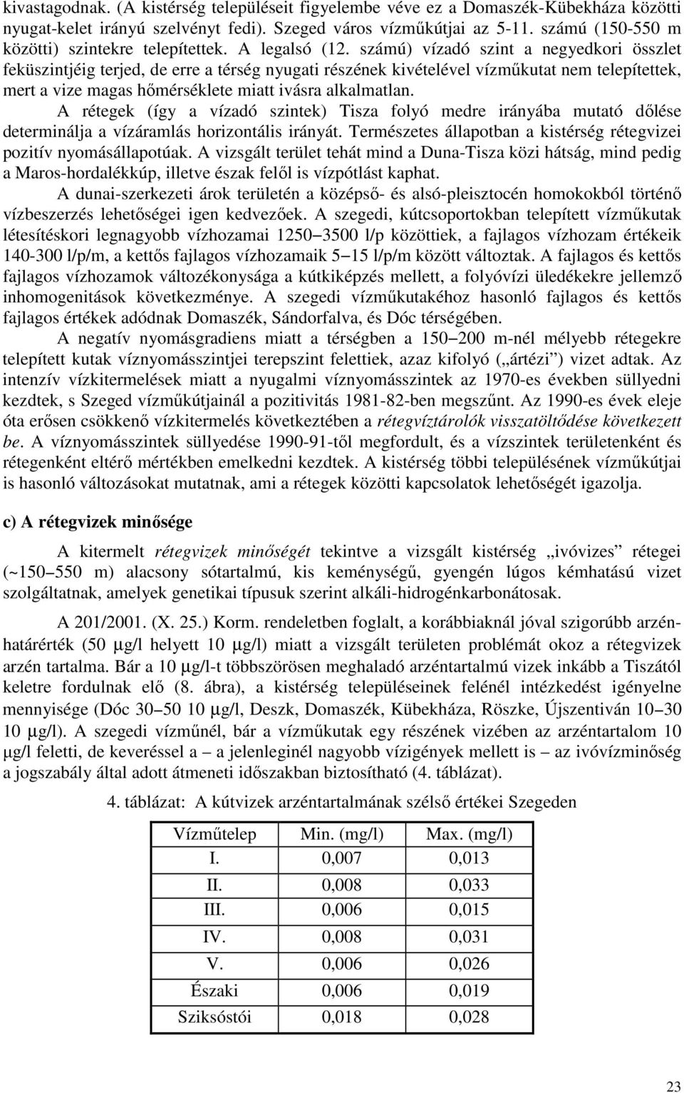 számú) vízadó szint a negyedkori összlet feküszintjéig terjed, de erre a térség nyugati részének kivételével vízmőkutat nem telepítettek, mert a vize magas hımérséklete miatt ivásra alkalmatlan.