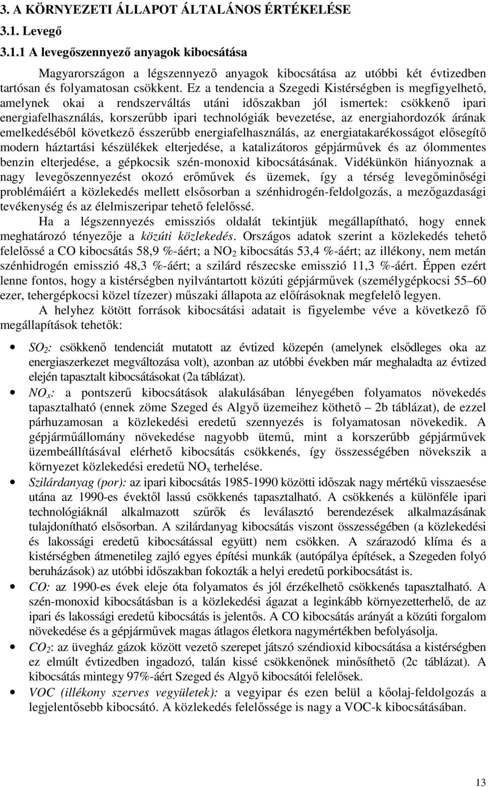 energiahordozók árának emelkedésébıl következı ésszerőbb energiafelhasználás, az energiatakarékosságot elısegítı modern háztartási készülékek elterjedése, a katalizátoros gépjármővek és az ólommentes