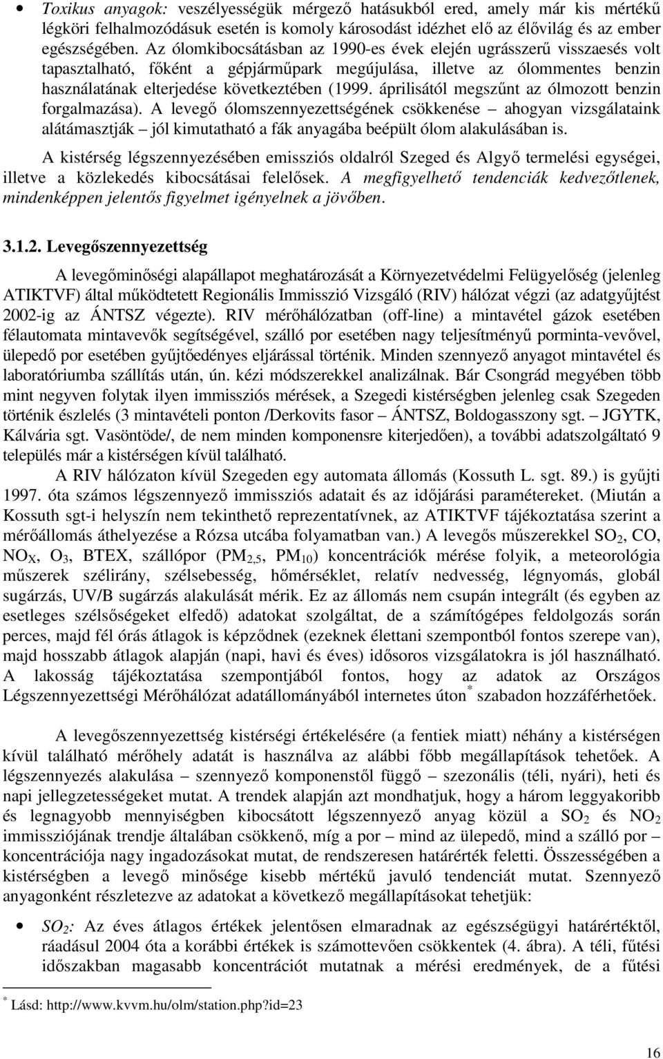 áprilisától megszőnt az ólmozott benzin forgalmazása). A levegı ólomszennyezettségének csökkenése ahogyan vizsgálataink alátámasztják jól kimutatható a fák anyagába beépült ólom alakulásában is.