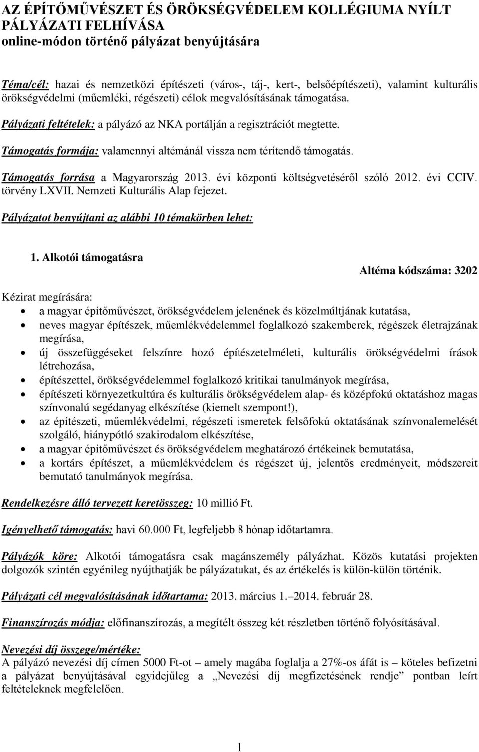 Támogatás formája: valamennyi altémánál vissza nem térítendő támogatás. Támogatás forrása a Magyarország 2013. évi központi költségvetéséről szóló 2012. évi CCIV. törvény LXVII.