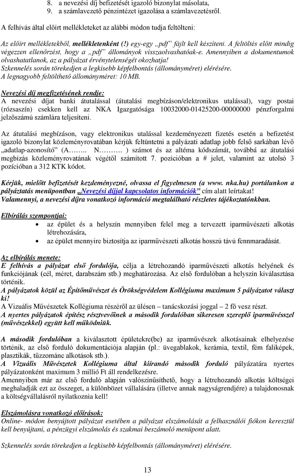 A feltöltés előtt mindig végezzen ellenőrzést, hogy a pdf állományok visszaolvashatóak-e. Amennyiben a dokumentumok olvashatatlanok, az a pályázat érvénytelenségét okozhatja!