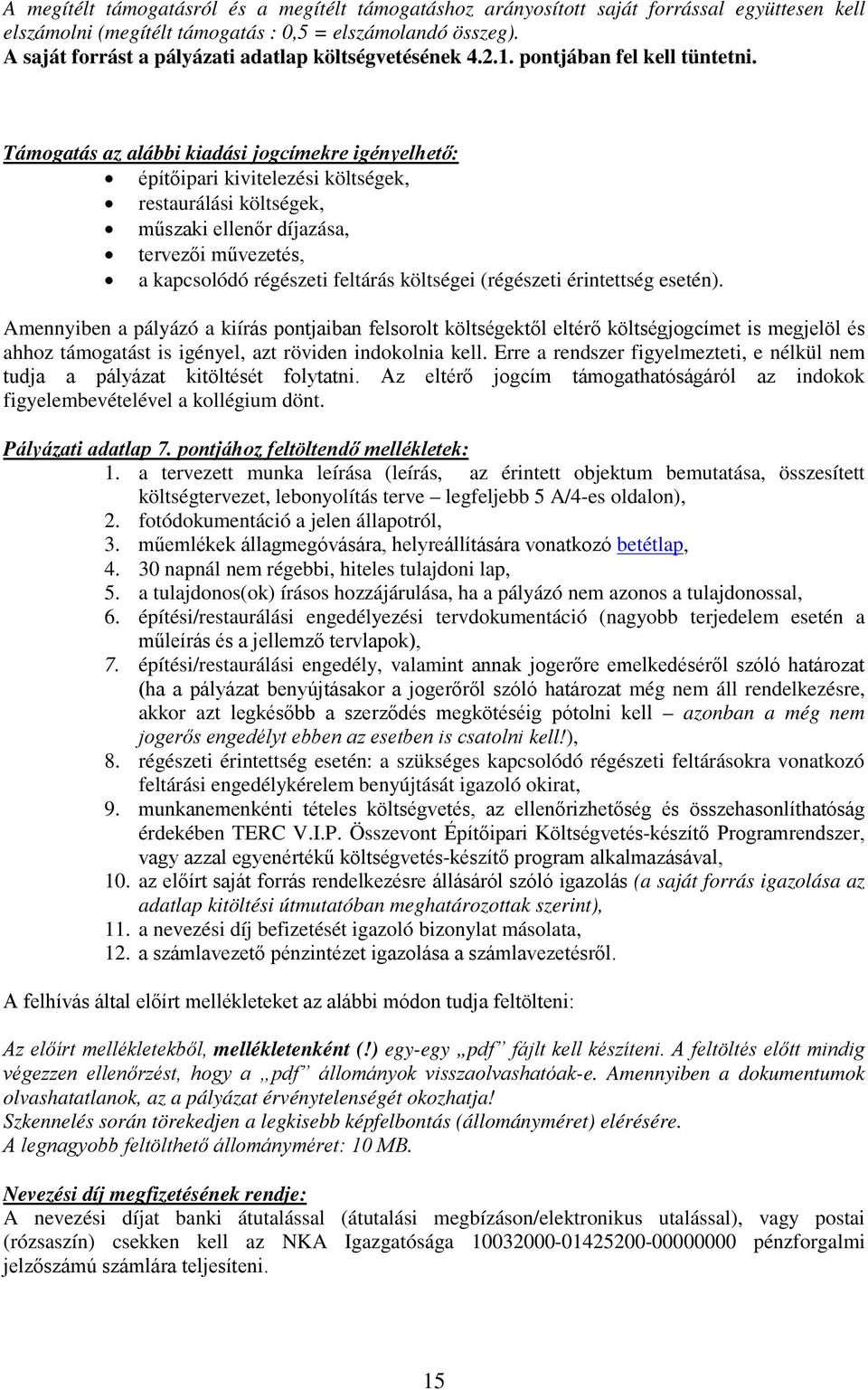 Támogatás az alábbi kiadási jogcímekre igényelhető: építőipari kivitelezési költségek, restaurálási költségek, műszaki ellenőr díjazása, tervezői művezetés, a kapcsolódó régészeti feltárás költségei