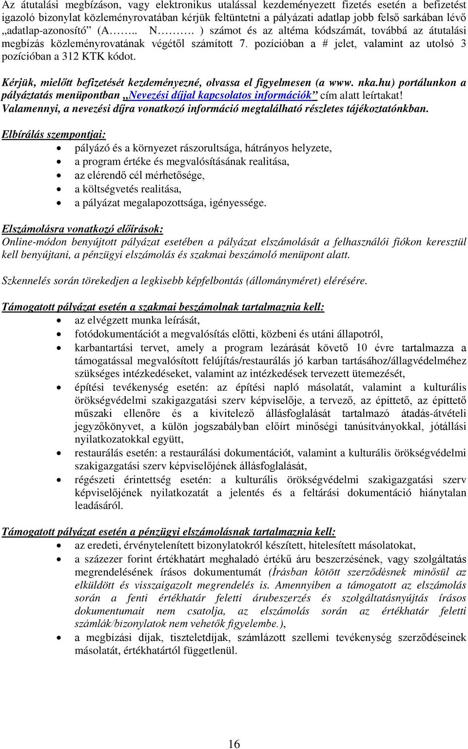 Kérjük, mielőtt befizetését kezdeményezné, olvassa el figyelmesen (a www. nka.hu) portálunkon a pályáztatás menüpontban Nevezési díjjal kapcsolatos információk cím alatt leírtakat!