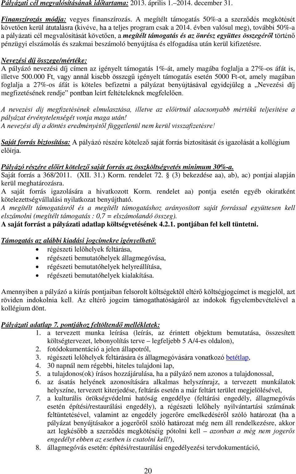 évben valósul meg), további 50%-a a pályázati cél megvalósítását követően, a megítélt támogatás és az önrész együttes összegéről történő pénzügyi elszámolás és szakmai beszámoló benyújtása és