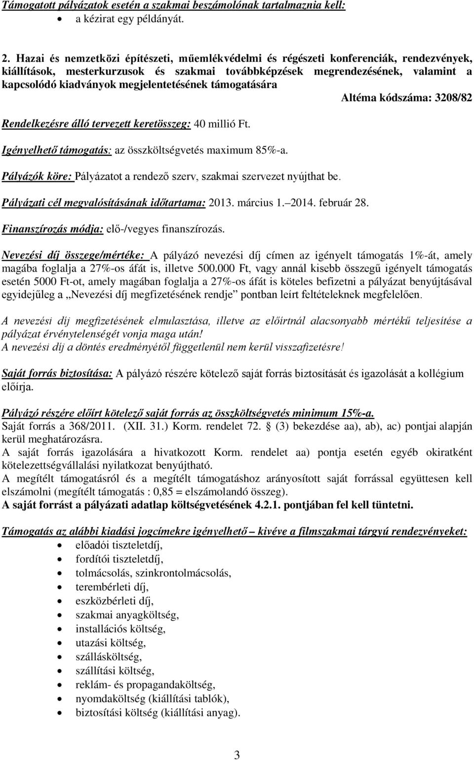 megjelentetésének támogatására Altéma kódszáma: 3208/82 Rendelkezésre álló tervezett keretösszeg: 40 millió Ft. Igényelhető támogatás: az összköltségvetés maximum 85%-a.