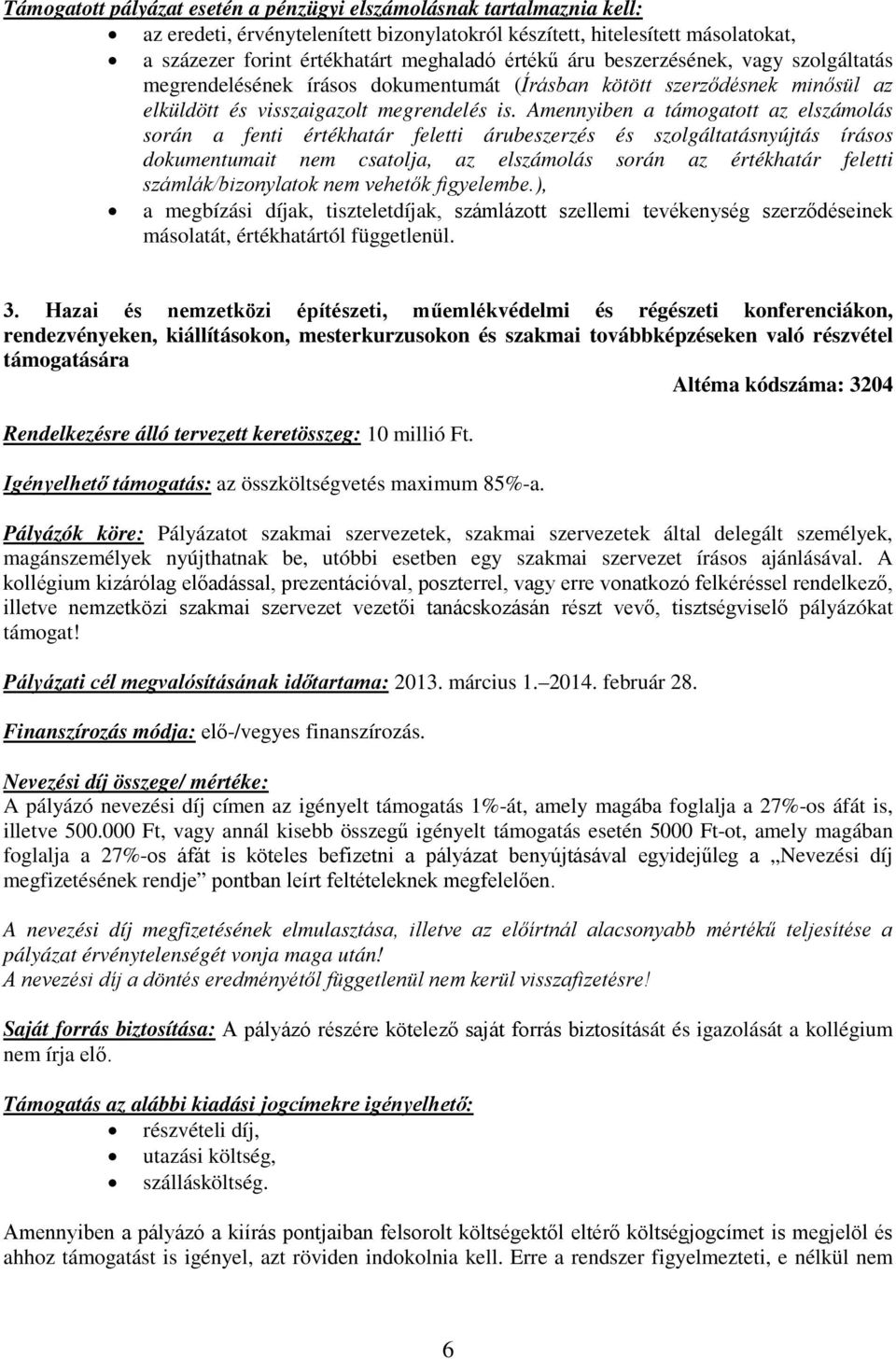 Amennyiben a támogatott az elszámolás során a fenti értékhatár feletti árubeszerzés és szolgáltatásnyújtás írásos dokumentumait nem csatolja, az elszámolás során az értékhatár feletti