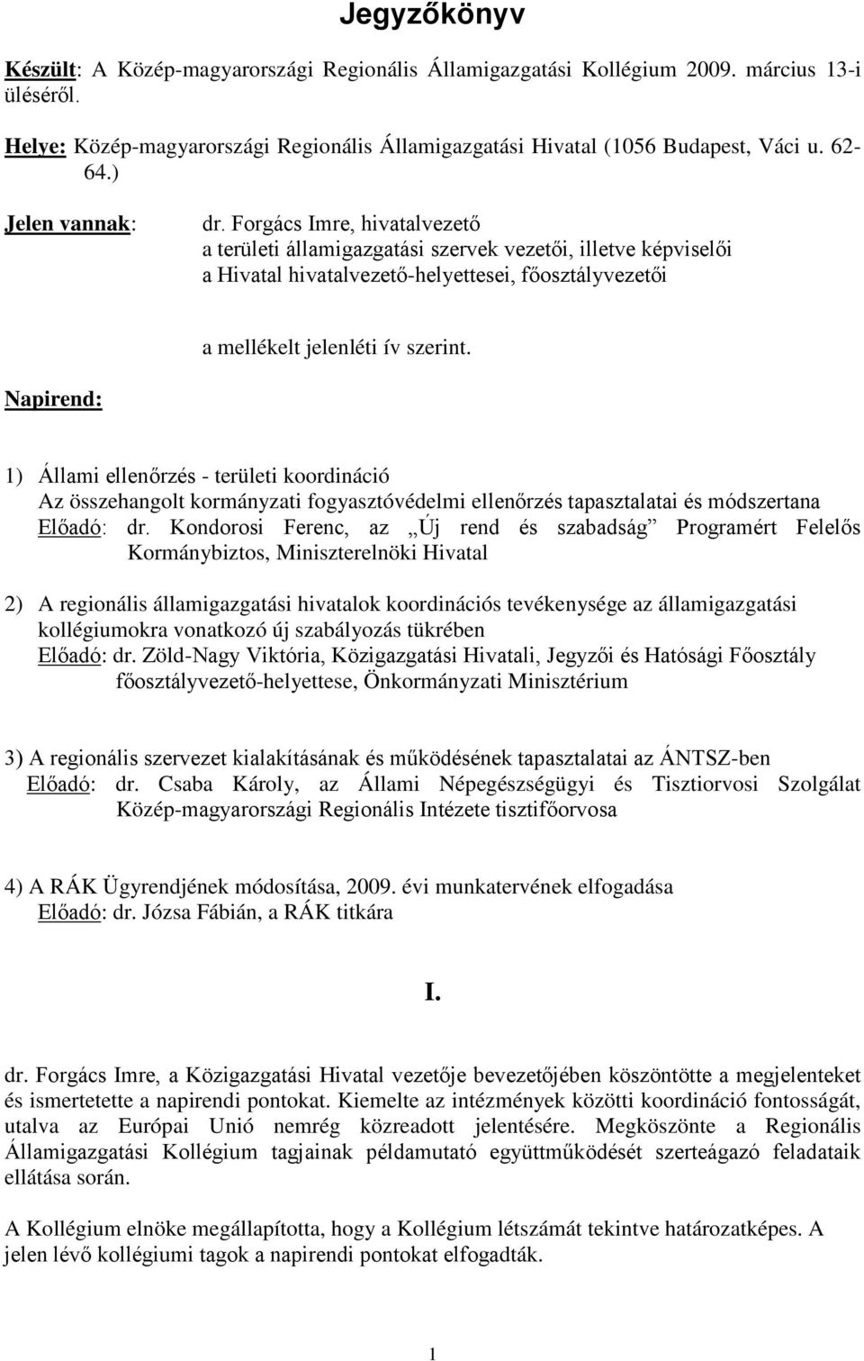 Forgács Imre, hivatalvezető a területi államigazgatási szervek vezetői, illetve képviselői a Hivatal hivatalvezető-helyettesei, főosztályvezetői a mellékelt jelenléti ív szerint.