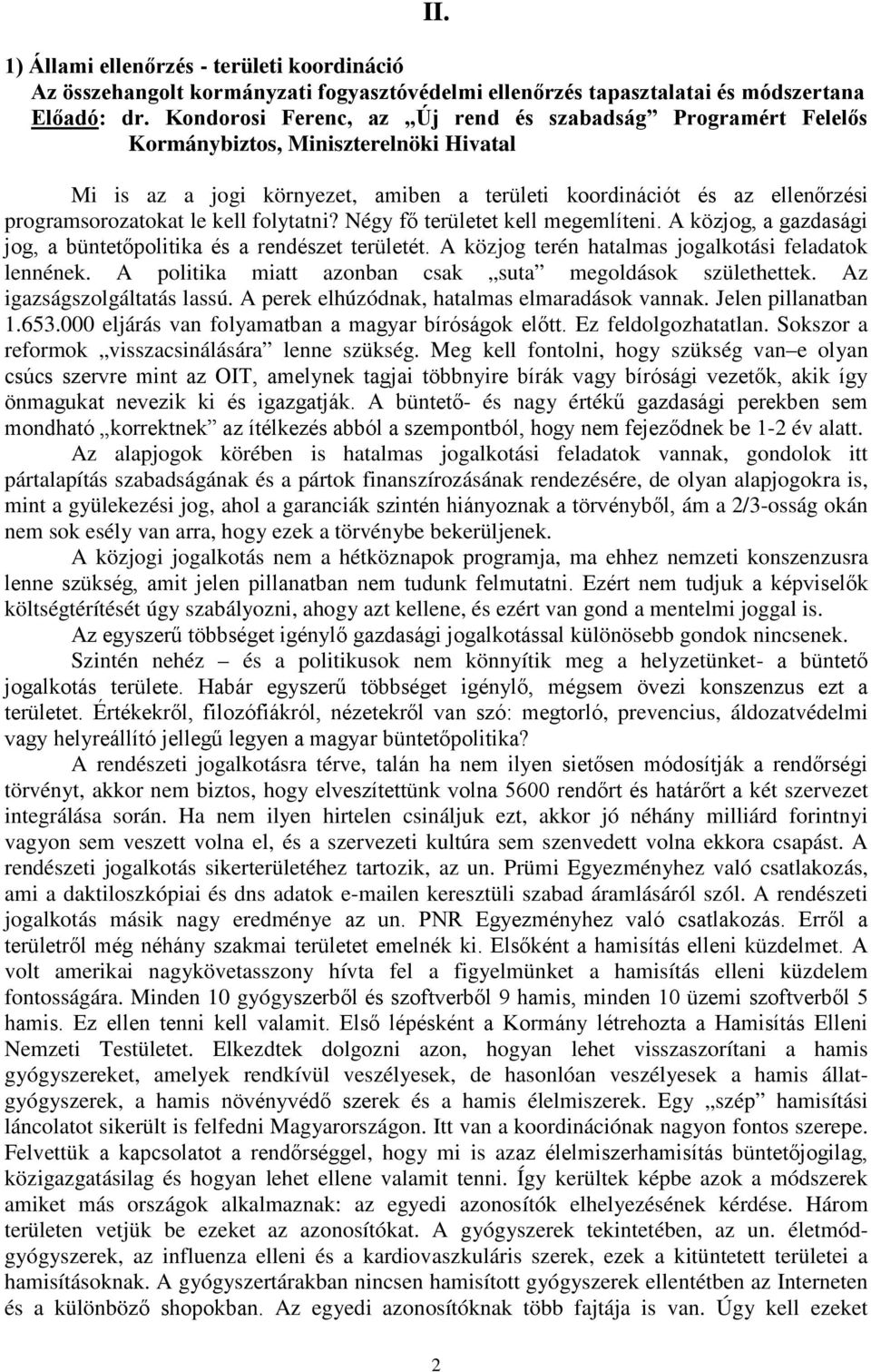 kell folytatni? Négy fő területet kell megemlíteni. A közjog, a gazdasági jog, a büntetőpolitika és a rendészet területét. A közjog terén hatalmas jogalkotási feladatok lennének.