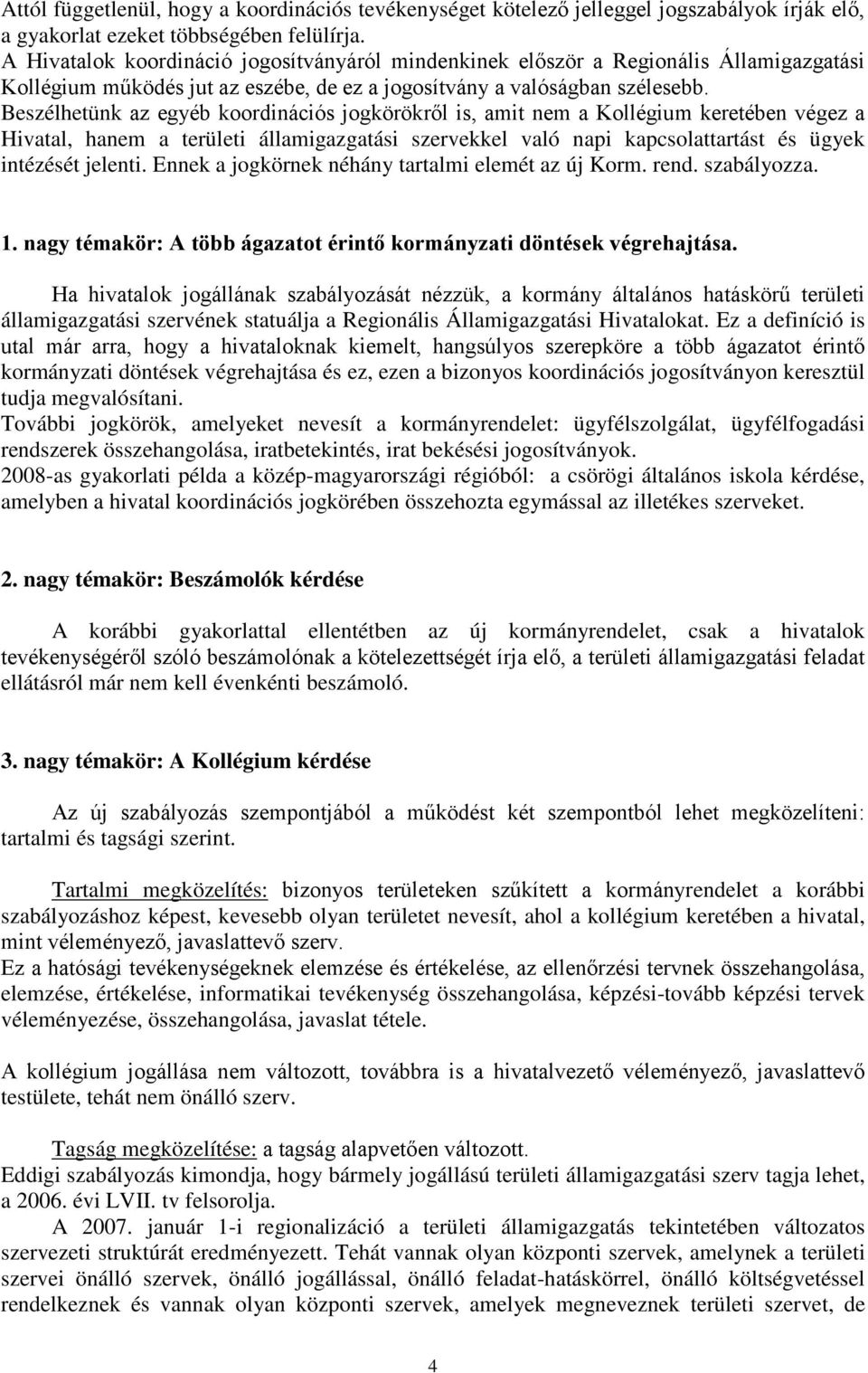 Beszélhetünk az egyéb koordinációs jogkörökről is, amit nem a Kollégium keretében végez a Hivatal, hanem a területi államigazgatási szervekkel való napi kapcsolattartást és ügyek intézését jelenti.