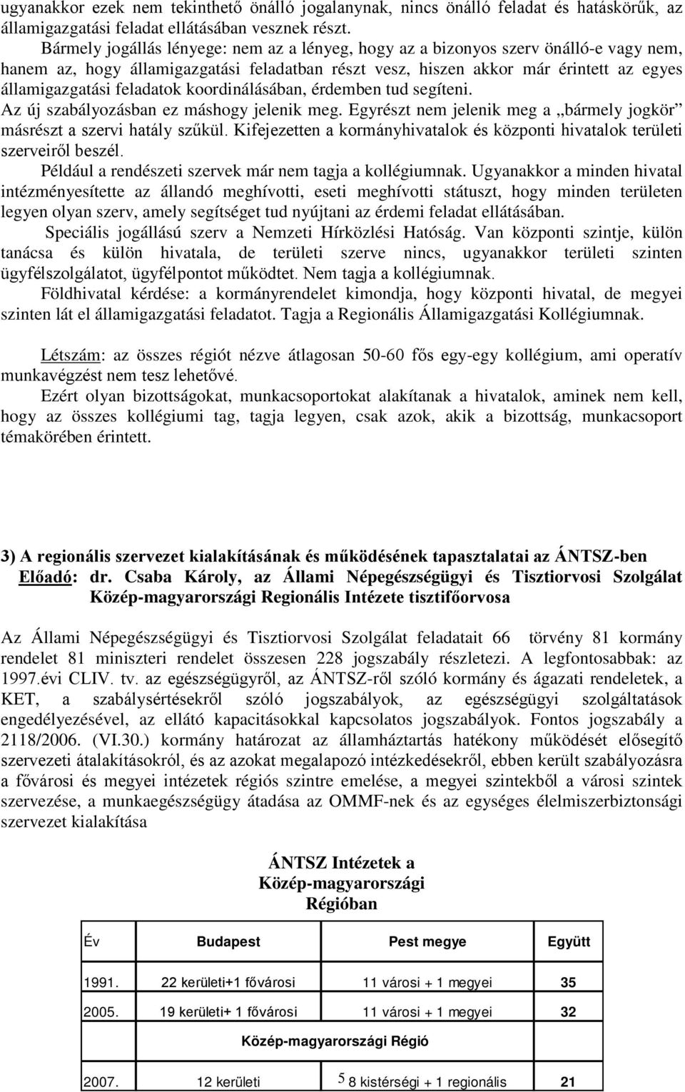 feladatok koordinálásában, érdemben tud segíteni. Az új szabályozásban ez máshogy jelenik meg. Egyrészt nem jelenik meg a bármely jogkör másrészt a szervi hatály szűkül.