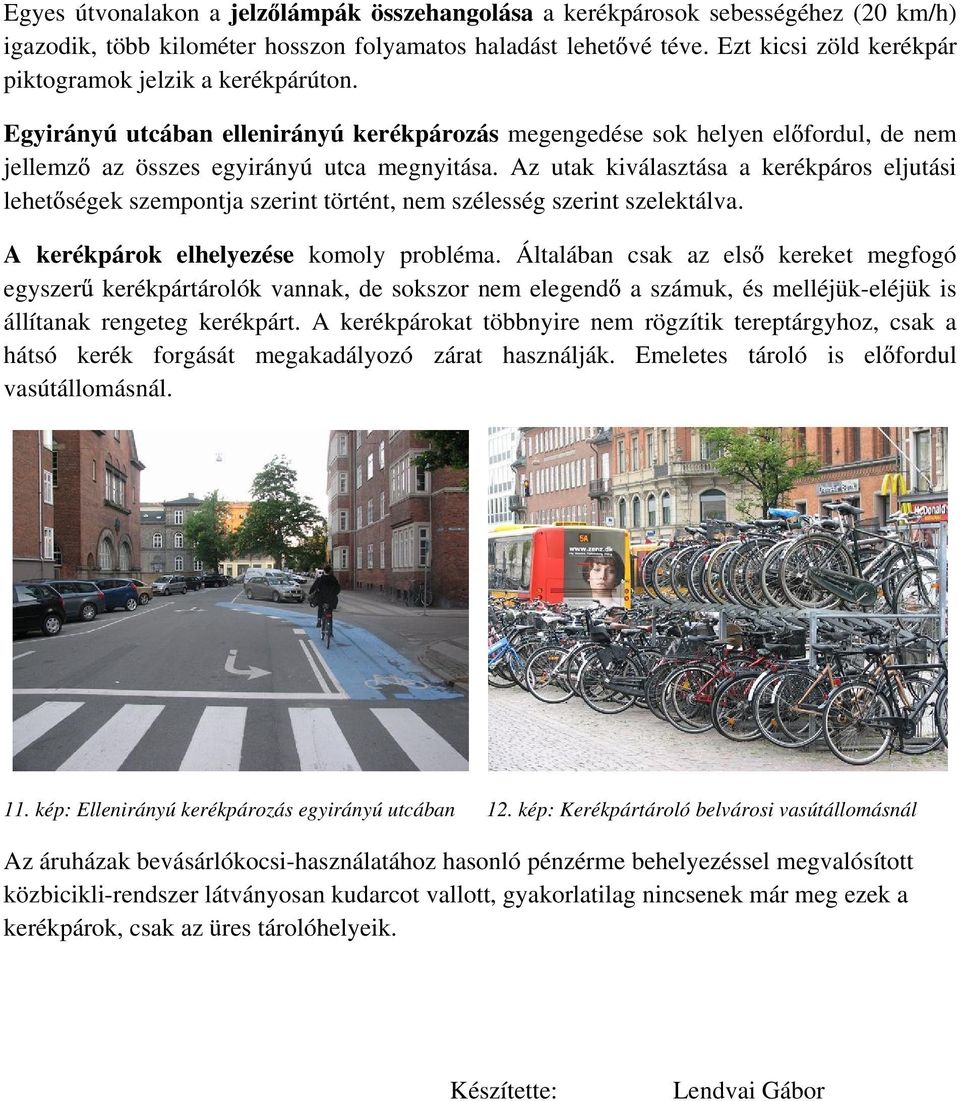 Az utak kiválasztása a kerékpáros eljutási lehet ségek szempontja szerint történt, nem szélesség szerint szelektálva. A kerékpárok elhelyezése komoly probléma.