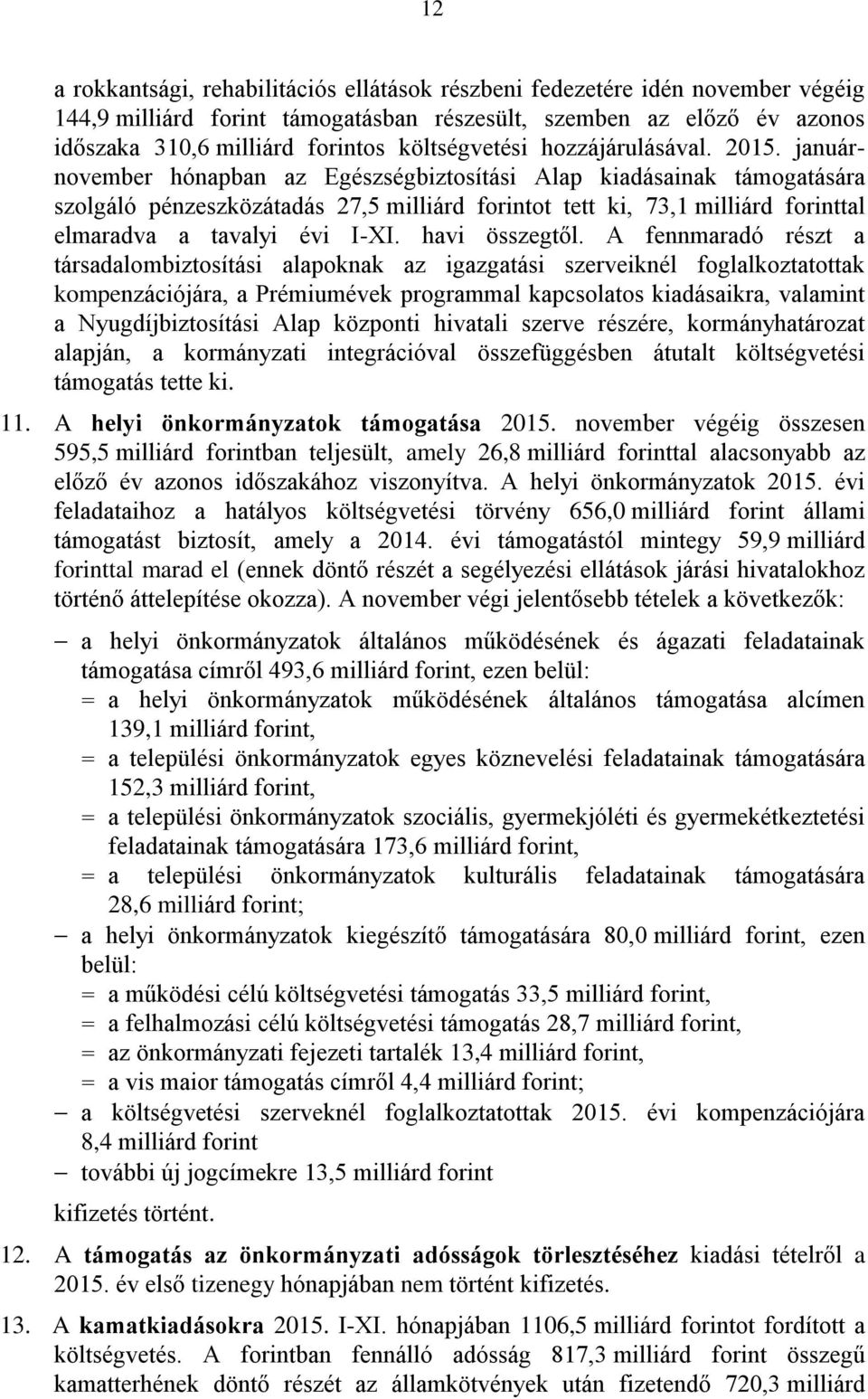 januárnovember hónapban az Egészségbiztosítási Alap kiadásainak támogatására szolgáló pénzeszközátadás 27,5 milliárd forintot tett ki, 73,1 milliárd forinttal elmaradva a tavalyi évi I-XI.