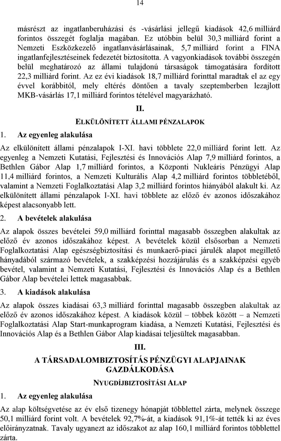 A vagyonkiadások további összegén belül meghatározó az állami tulajdonú társaságok támogatására fordított 22,3 milliárd forint.
