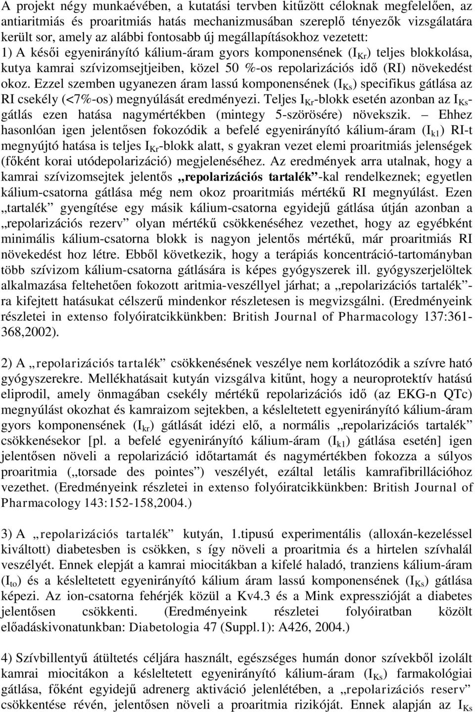 okoz. Ezzel szemben ugyanezen áram lassú komponensének (I Ks ) specifikus gátlása az RI csekély (<7%-os) megnyúlását eredményezi.