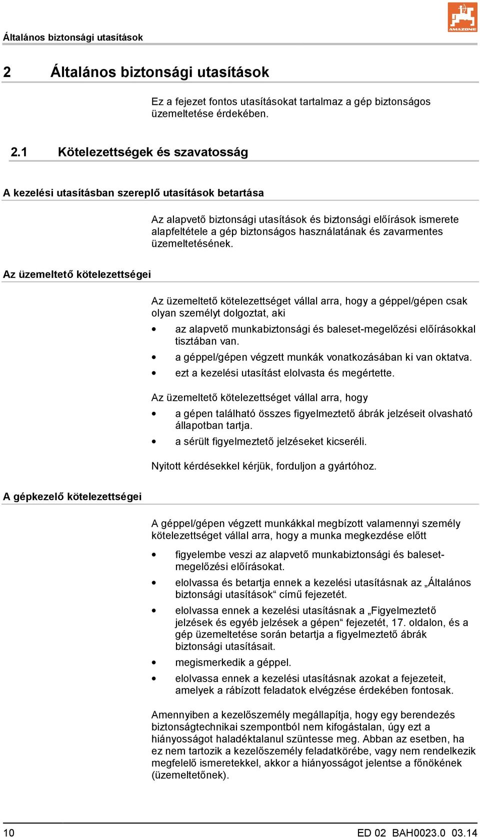 1 Kötelezettségek és szavatosság A kezelési utasításban szereplő utasítások betartása Az alapvető biztonsági utasítások és biztonsági előírások ismerete alapfeltétele a gép biztonságos használatának