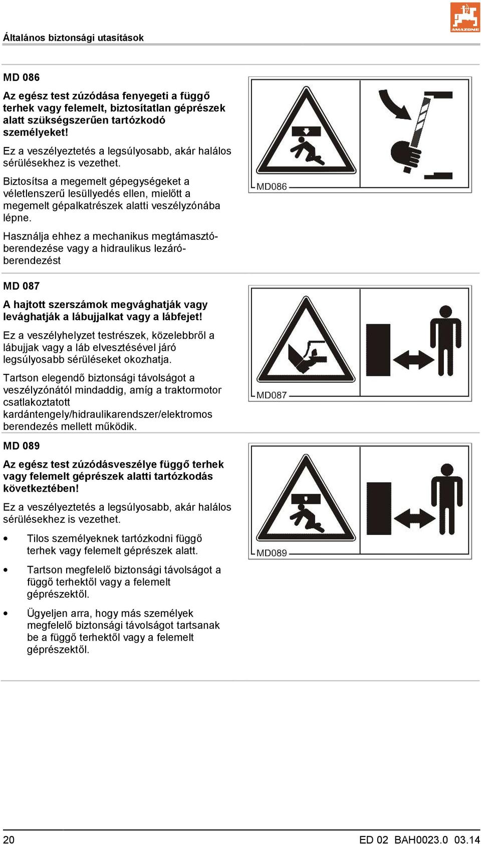 Biztosítsa a megemelt gépegységeket a véletlenszerű lesüllyedés ellen, mielőtt a megemelt gépalkatrészek alatti veszélyzónába lépne.