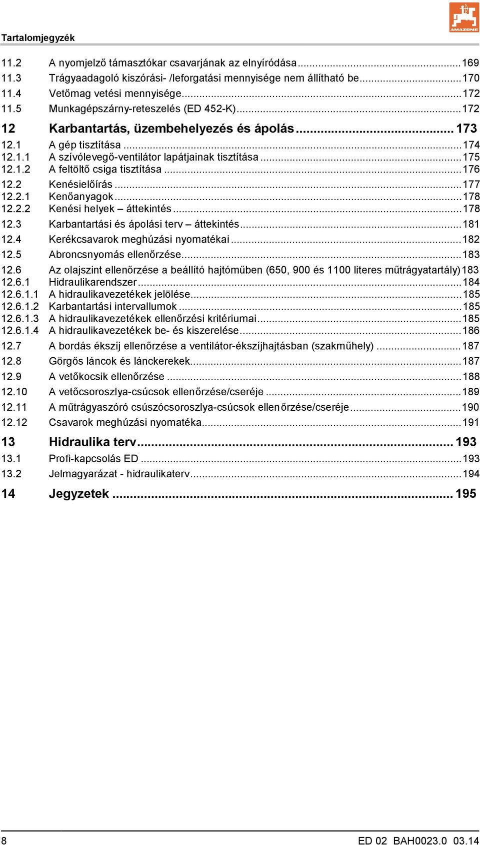 .. 176 12.2 Kenésielőírás... 177 12.2.1 Kenőanyagok... 178 12.2.2 Kenési helyek áttekintés... 178 12.3 Karbantartási és ápolási terv áttekintés... 181 12.4 Kerékcsavarok meghúzási nyomatékai... 182 12.