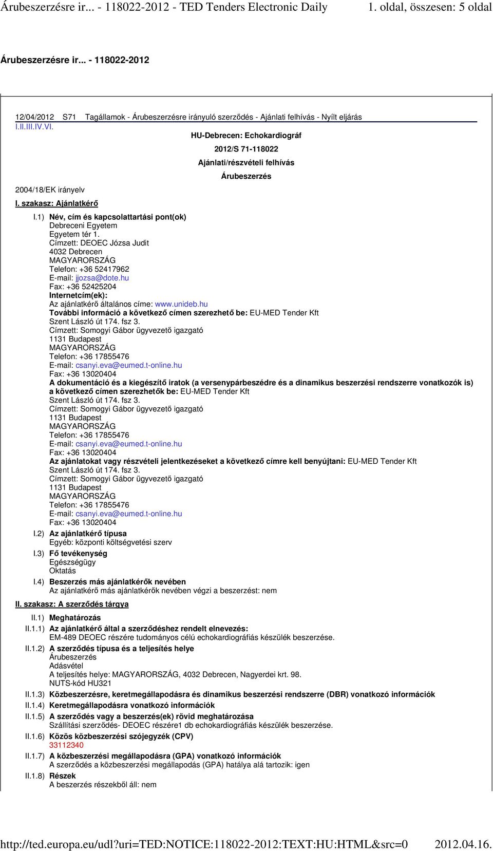 1) Név, cím és kapcsolattartási pont(ok) Debreceni Egyetem Egyetem tér 1. Címzett: DEOEC Józsa Judit 4032 Debrecen Telefon: +36 52417962 E-mail: jjozsa@dote.