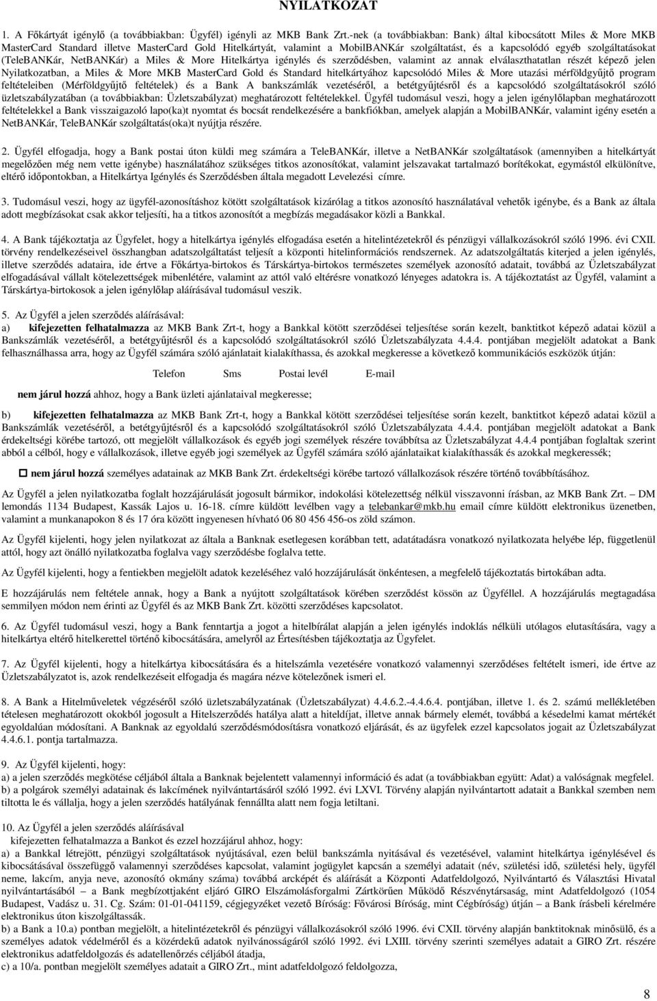 (TeleBANKár, NetBANKár) a Miles & More Hitelkártya igénylés és szerzıdésben, valamint az annak elválaszthatatlan részét képezı jelen Nyilatkozatban, a Miles & More MKB MasterCard Gold és Standard