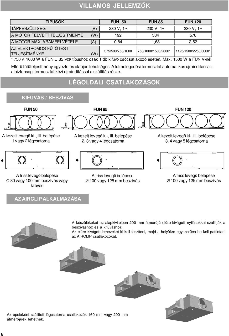 1000 W a FUN U 85 MCP típushoz csak 1 db kifúvó csıcsatlakozó esetén. Max. 1500 W a FUN V-nél Eltérı főtıteljesítmény egyeztetés alapján lehetséges.