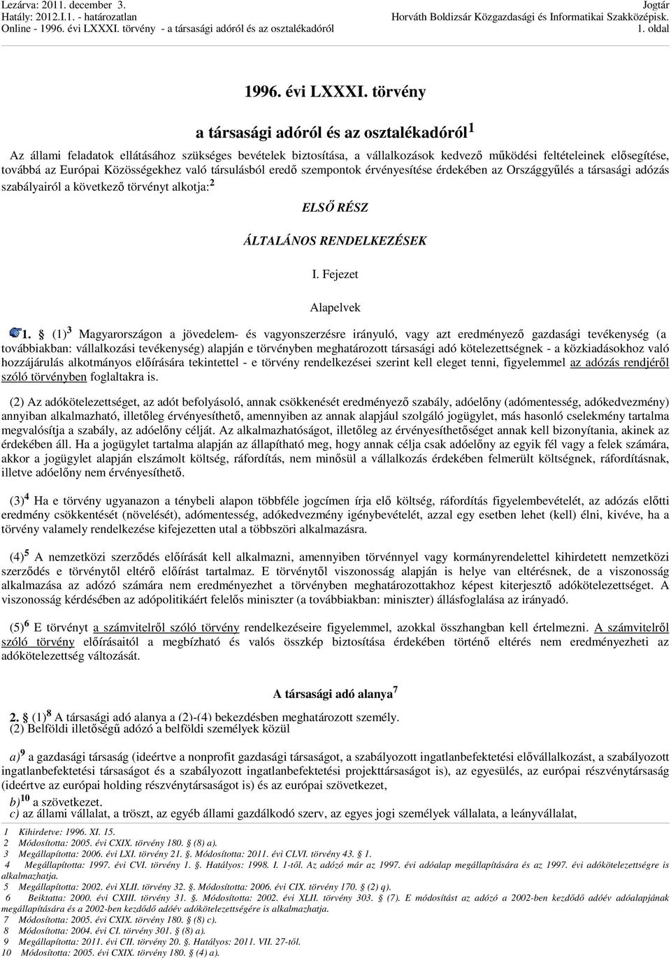 Közösségekhez való társulásból eredı szempontok érvényesítése érdekében az Országgyőlés a társasági adózás szabályairól a következı törvényt alkotja: 2 ELSİ RÉSZ ÁLTALÁNOS RENDELKEZÉSEK I.