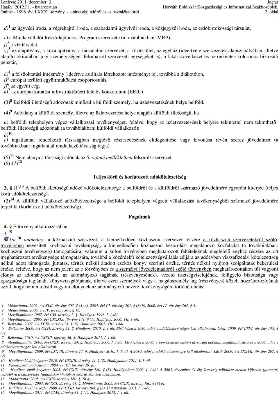 személyiséggel felruházott szervezeti egységeket is), a lakásszövetkezet és az önkéntes kölcsönös biztosító pénztár, h) 4 a felsıoktatási intézmény (ideértve az általa létrehozott intézményt is),