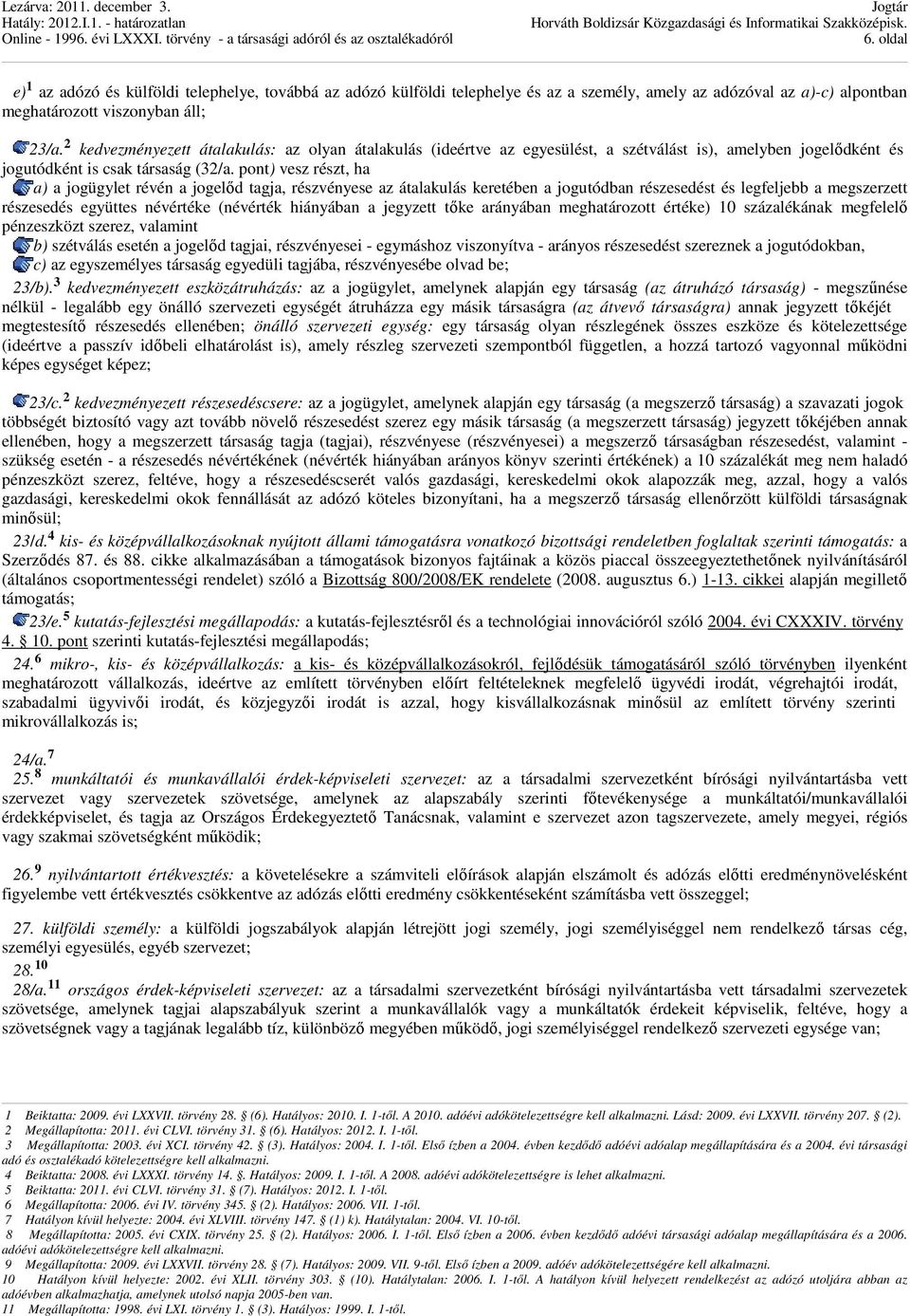 pont) vesz részt, ha a) a jogügylet révén a jogelıd tagja, részvényese az átalakulás keretében a jogutódban részesedést és legfeljebb a megszerzett részesedés együttes névértéke (névérték hiányában a