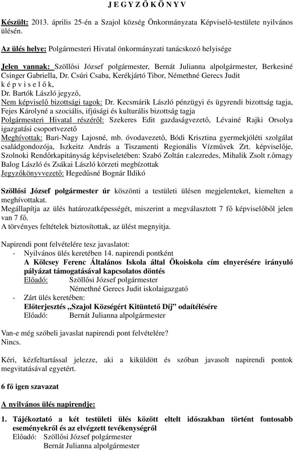 Csúri Csaba, Kerékjártó Tibor, Némethné Gerecs Judit k é p v i s e l ő k, Dr. Bartók László jegyző, Nem képviselő bizottsági tagok: Dr.