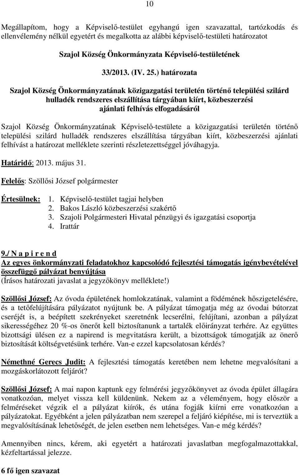 Község Önkormányzatának Képviselő-testülete a közigazgatási területén történő települési szilárd hulladék rendszeres elszállítása tárgyában kiírt, közbeszerzési ajánlati felhívást a határozat