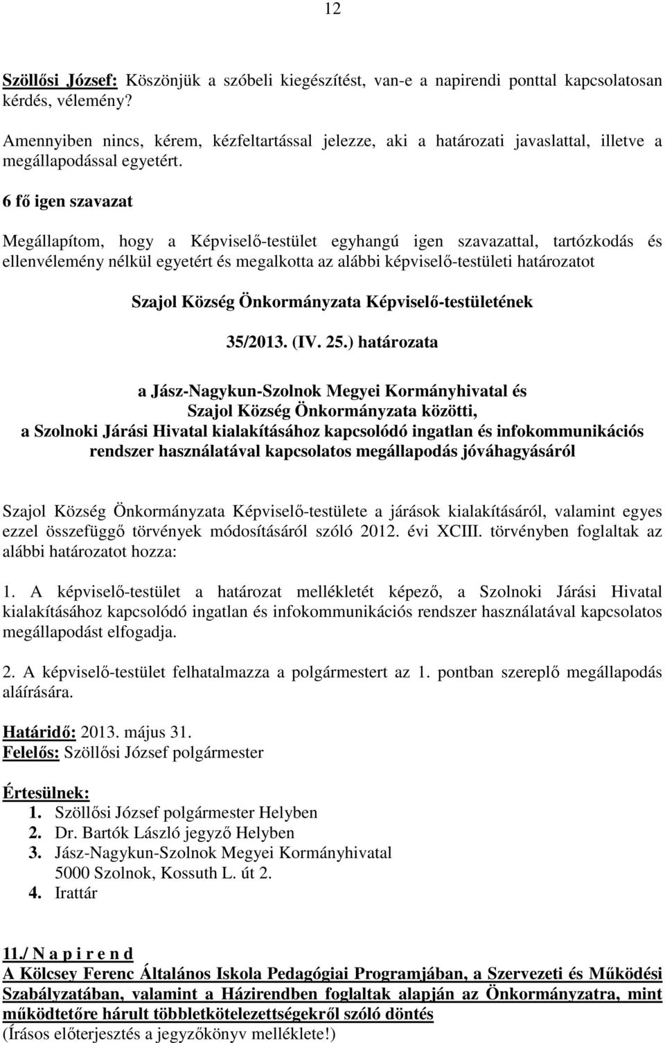 ) határozata a Jász-Nagykun-Szolnok Megyei Kormányhivatal és Szajol Község Önkormányzata közötti, a Szolnoki Járási Hivatal kialakításához kapcsolódó ingatlan és infokommunikációs rendszer