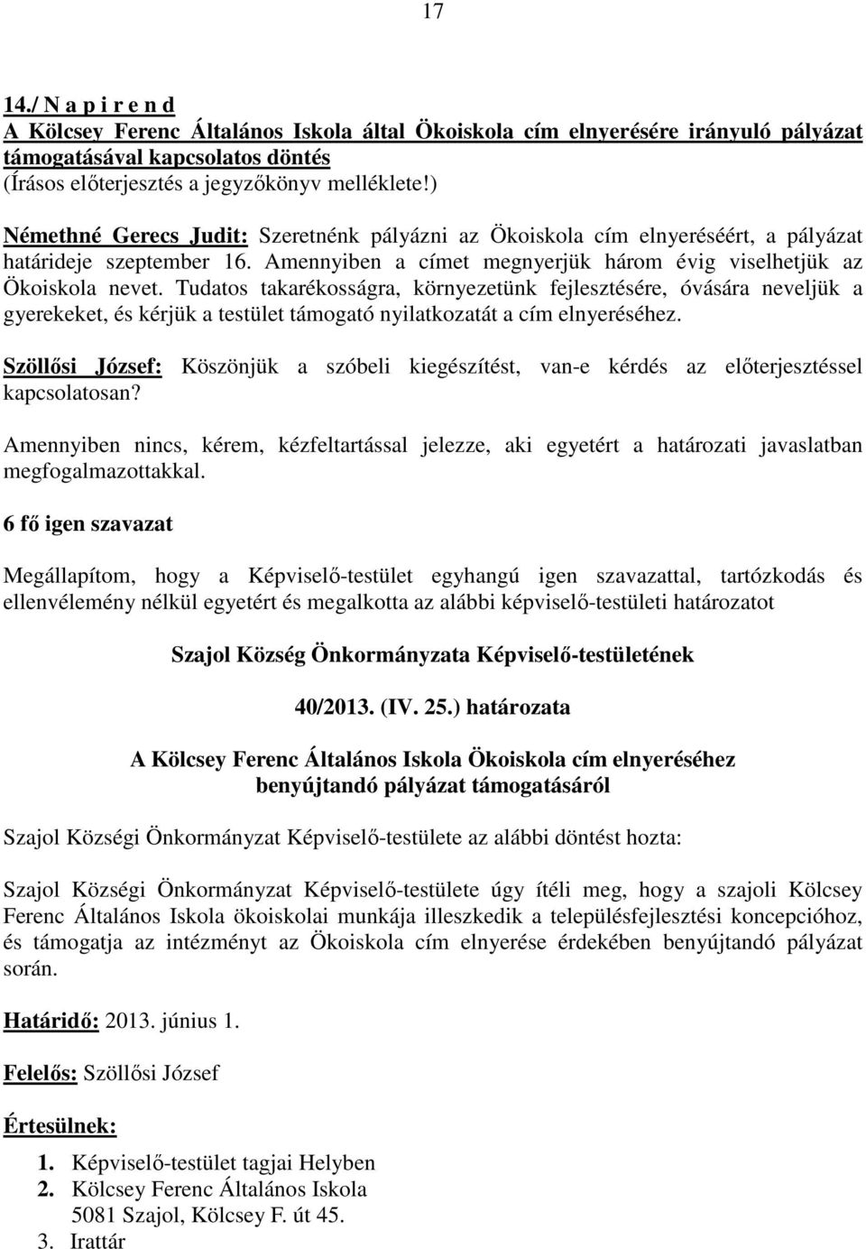 Tudatos takarékosságra, környezetünk fejlesztésére, óvására neveljük a gyerekeket, és kérjük a testület támogató nyilatkozatát a cím elnyeréséhez.