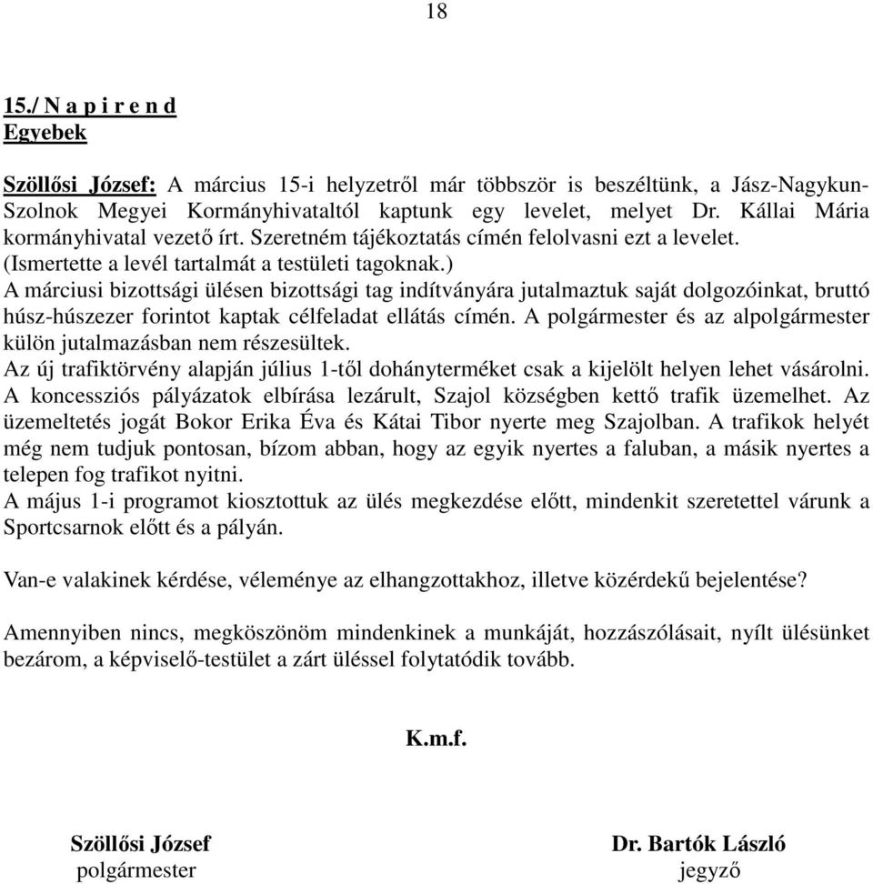 ) A márciusi bizottsági ülésen bizottsági tag indítványára jutalmaztuk saját dolgozóinkat, bruttó húsz-húszezer forintot kaptak célfeladat ellátás címén.