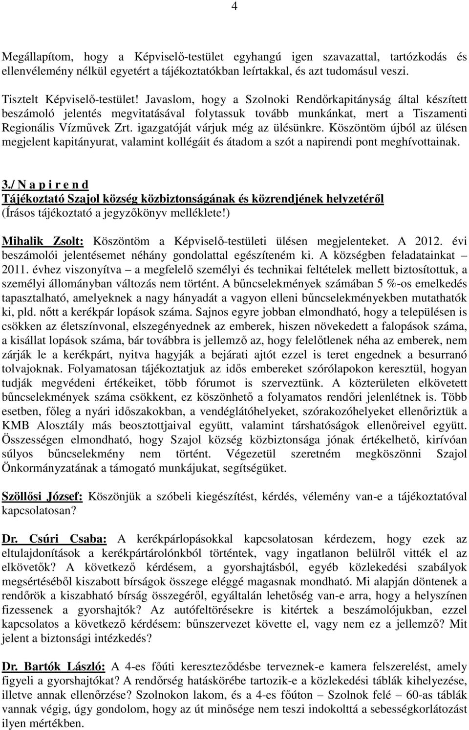 igazgatóját várjuk még az ülésünkre. Köszöntöm újból az ülésen megjelent kapitányurat, valamint kollégáit és átadom a szót a napirendi pont meghívottainak. 3.