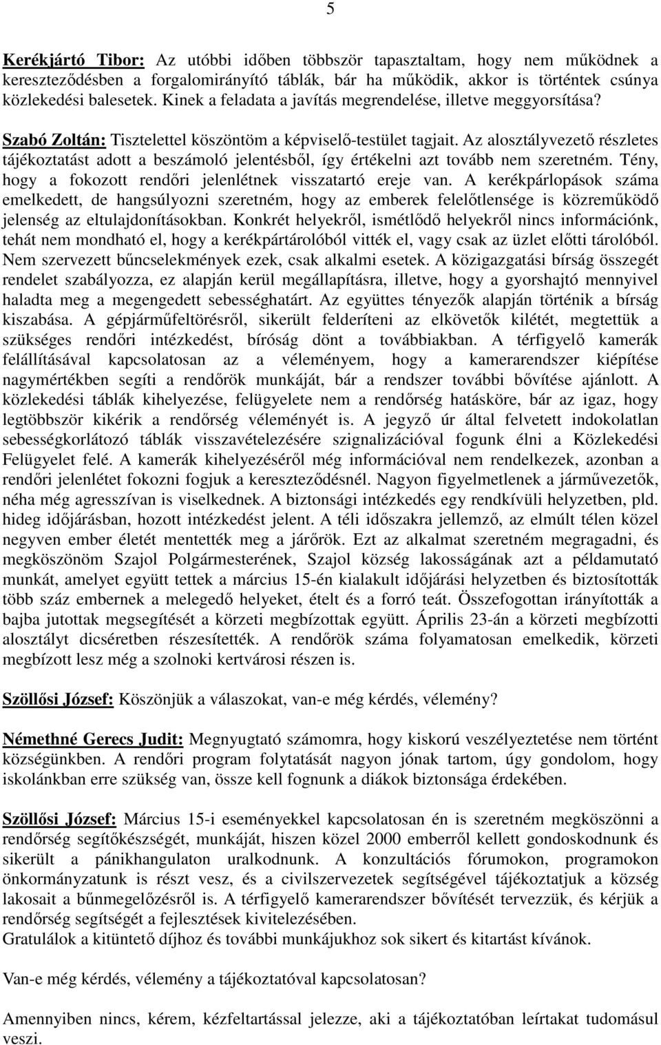 Az alosztályvezető részletes tájékoztatást adott a beszámoló jelentésből, így értékelni azt tovább nem szeretném. Tény, hogy a fokozott rendőri jelenlétnek visszatartó ereje van.