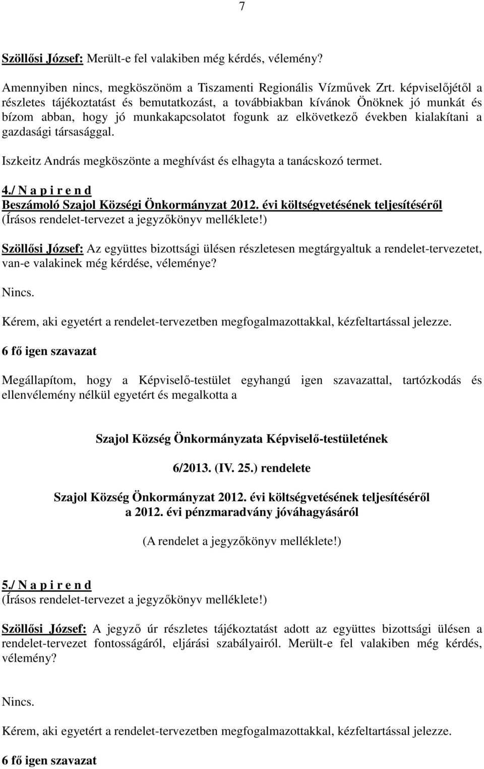 társasággal. Iszkeitz András megköszönte a meghívást és elhagyta a tanácskozó termet. 4./ N a p i r e n d Beszámoló Szajol Községi Önkormányzat 2012.