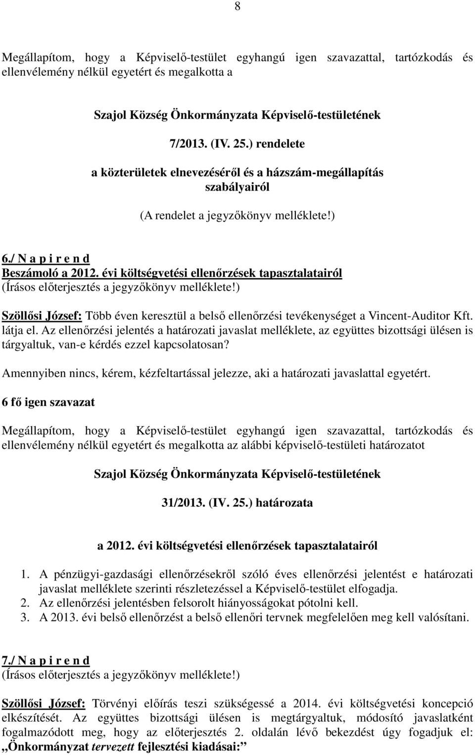 ) Szöllősi József: Több éven keresztül a belső ellenőrzési tevékenységet a Vincent-Auditor Kft. látja el.