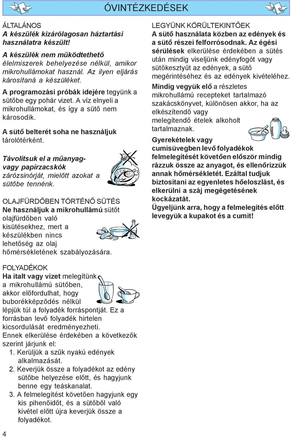 A sütő belterét soha ne használjuk tárolótérként. Távolítsuk el a műanyagvagy papírzacskók zárózsinórját, mielőtt azokat a sütőbe tennénk.