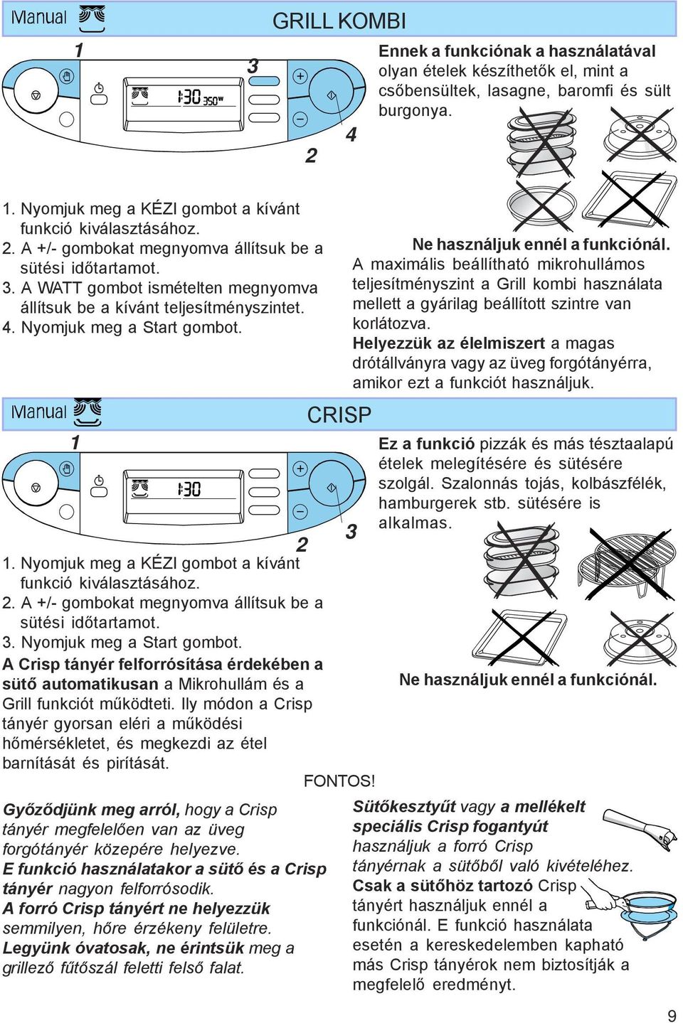 CRISP 1 Ez a funkció pizzák és más tésztaalapú ételek melegítésére és sütésére szolgál. Szalonnás tojás, kolbászfélék, hamburgerek stb. sütésére is alkalmas. 2 1.